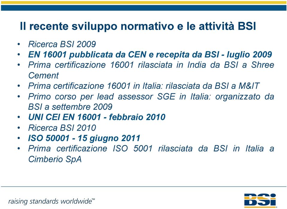 rilasciata da BSI a M&IT Primo corso per lead assessor SGE in Italia: organizzato da BSI a settembre 2009 UNI CEI EN