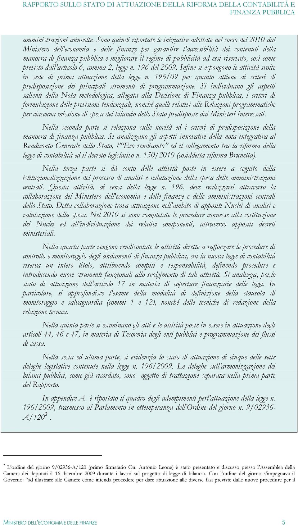 il regime di pubblicità ad essi riservato, così come previsto dall articolo 6, comma 2, legge n. 196 del 2009. Infine si espongono le attività svolte in sede di prima attuazione della legge n.