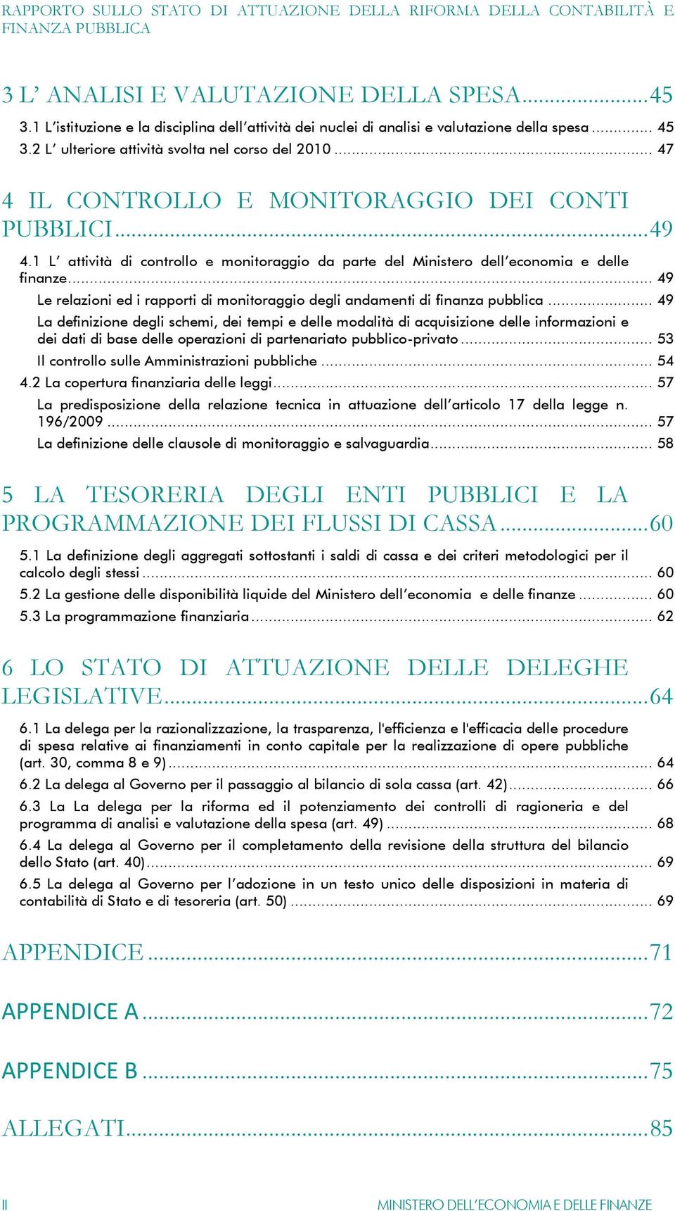 .. 47 4 IL CONTROLLO E MONITORAGGIO DEI CONTI PUBBLICI... 49 4.1 L attività di controllo e monitoraggio da parte del Ministero dell economia e delle finanze.