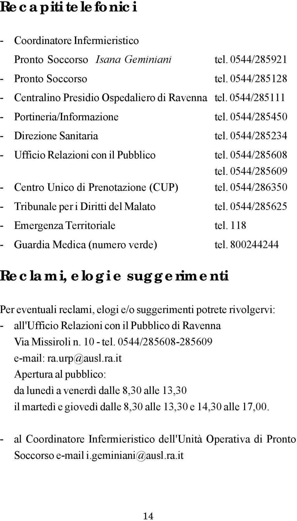 0544/285609 - Centro Unico di Prenotazione (CUP) tel. 0544/286350 - Tribunale per i Diritti del Malato tel. 0544/285625 - Emergenza Territoriale tel. 118 - Guardia Medica (numero verde) tel.