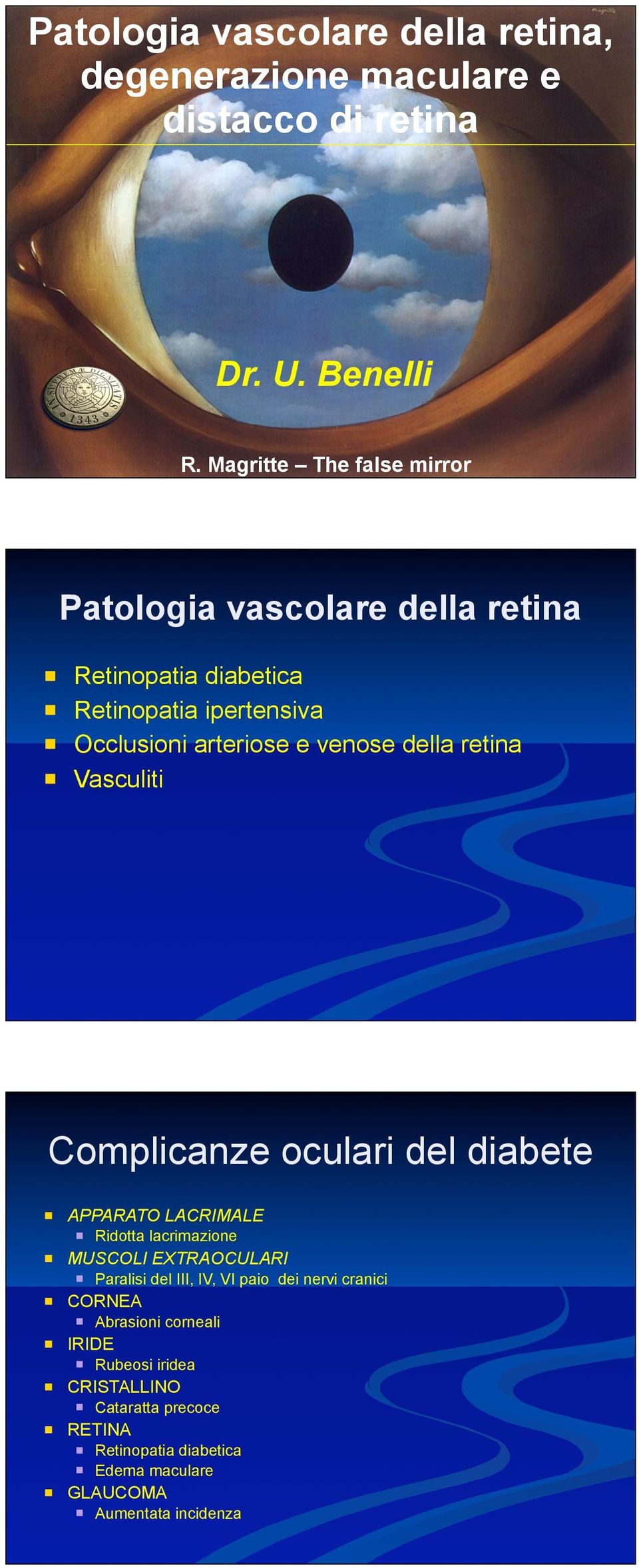 della retina Vasculiti Complicanze oculari del diabete APPARATO LACRIMALE MUSCOLI EXTRAOCULARI CORNEA IRIDE CRISTALLINO RETINA Ridotta