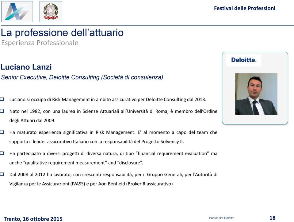 E al momento a capo del team che supporta il leader assicurativo Italiano con la responsabilità del Progetto Solvency II.