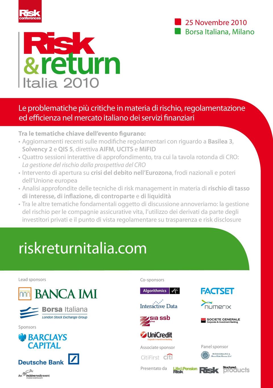 regolamentari con riguardo a Basilea 3, Solvency 2 e QIS 5, direttiva AIFM, UCITS e MiFID Quattro sessioni interattive di approfondimento, tra cui la tavola rotonda di CRO: La gestione del rischio