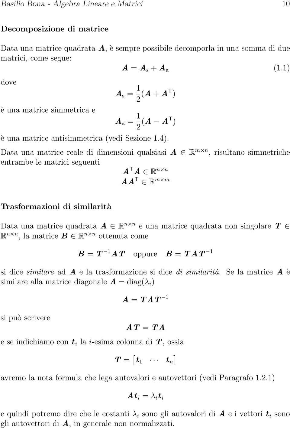 Data una matrice reale di dimensioni qualsiasi A R m n, risultano simmetriche entrambe le matrici seguenti A T A R n n AA T R m m Trasformazioni di similarità Data una matrice quadrata A R n n e una