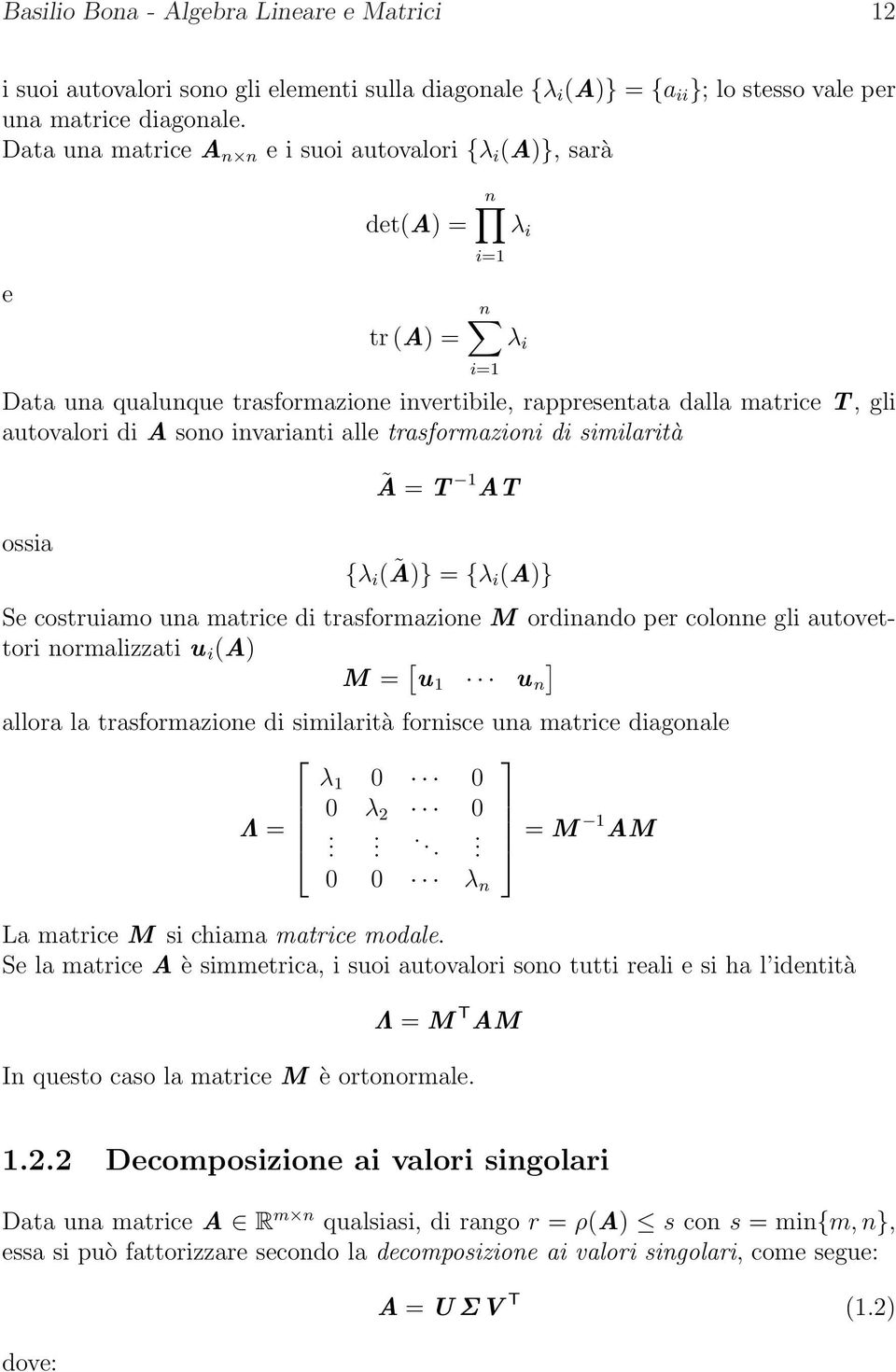 trasformazioni di similarità ossia n i=1 n i=1 λ i λ i Ã = T 1 AT {λ i (Ã)} = {λ i(a)} Se costruiamo una matrice di trasformazione M ordinando per colonne gli autovettori normalizzati u i (A) M = [ u