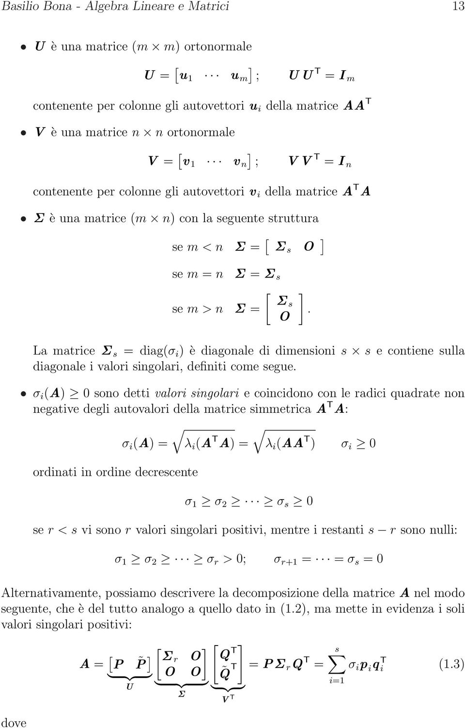 n [ Σ Σ = s O ]. La matrice Σ s = diag(σ i ) è diagonale di dimensioni s s e contiene sulla diagonale i valori singolari, definiti come segue.