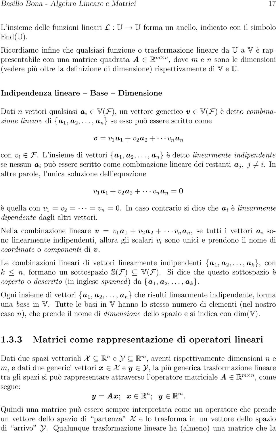 dimensione) rispettivamente di V e U. Indipendenza lineare Base Dimensione Dati n vettori qualsiasi a i V(F), un vettore generico v V(F) è detto combinazione lineare di {a 1, a 2,.