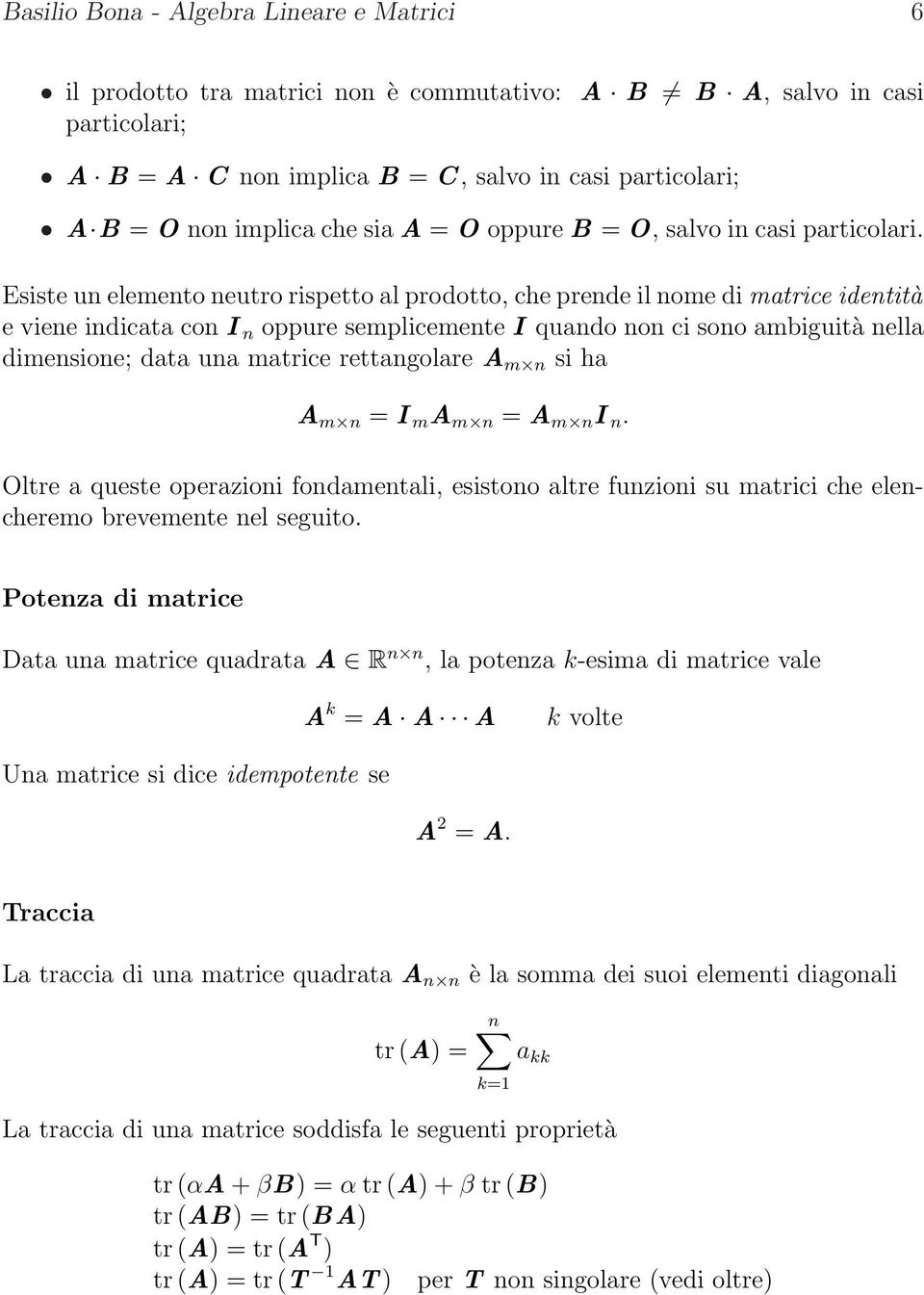 Esiste un elemento neutro rispetto al prodotto, che prende il nome di matrice identità e viene indicata con I n oppure semplicemente I quando non ci sono ambiguità nella dimensione; data una matrice