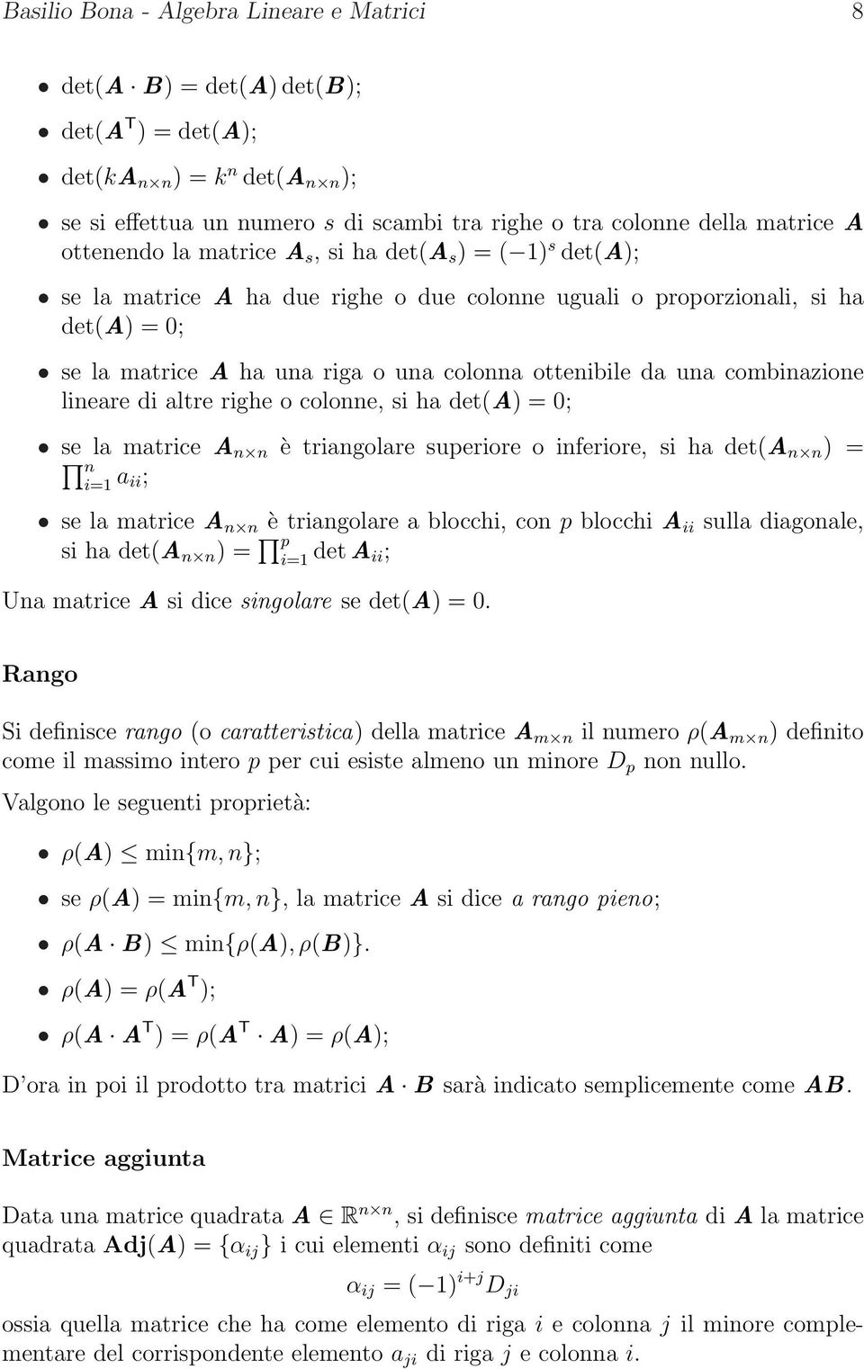 una combinazione lineare di altre righe o colonne, si ha det(a) = 0; se la matrice A n n è triangolare superiore o inferiore, si ha det(a n n ) = n i=1 a ii; se la matrice A n n è triangolare a