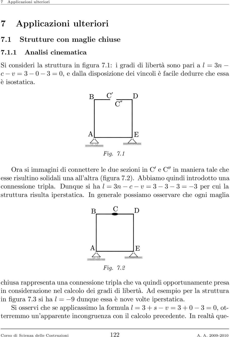 1 Ora si immagini di connettere le due sezioni in C ec in maniera tale che esse risultino solidali una all altra (figura 7.). Abbiamo quindi introdotto una connessione tripla.