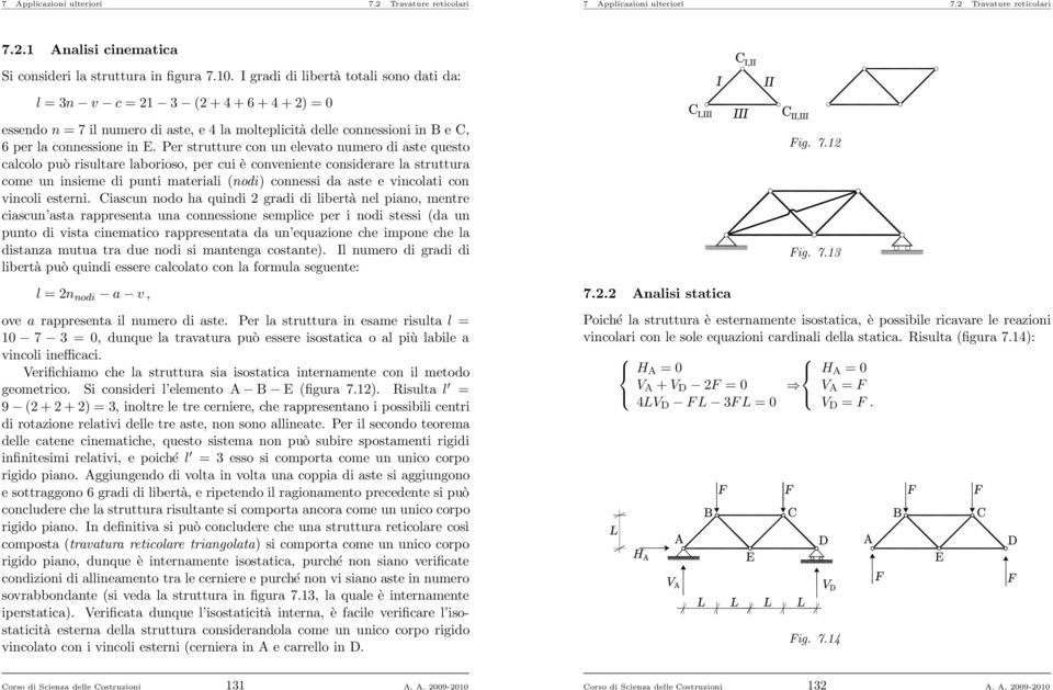 Per strutture con un elevato numero di aste questo calcolo può risultare laborioso, per cui è conveniente considerare la struttura come un insieme di punti materiali (nodi) connessi da aste e