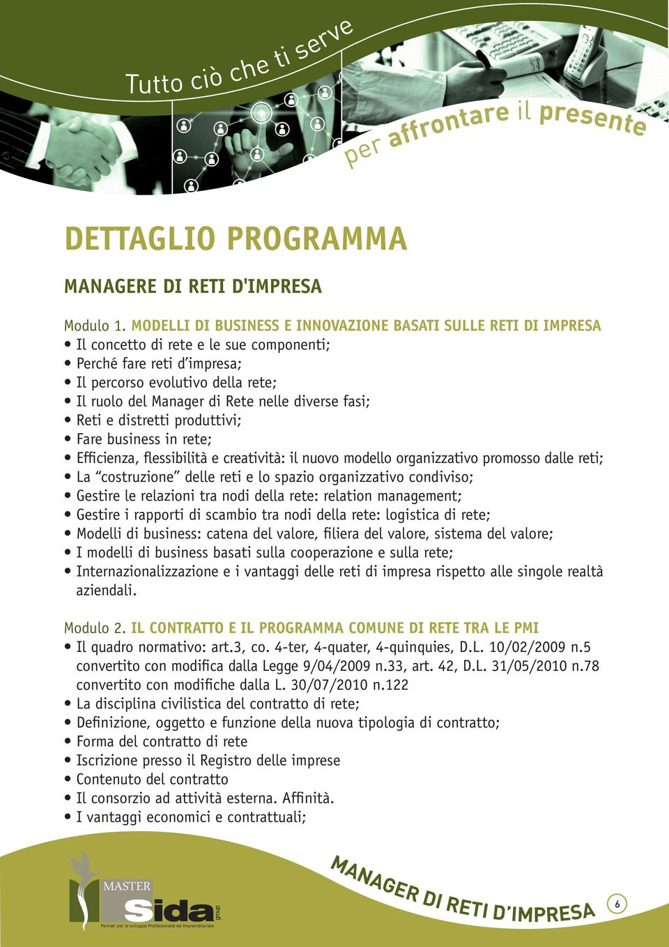 nelle diverse fasi; Reti e distretti produttivi; Fare business in rete; Efficienza, flessibilità e creatività: il nuovo modello organizzativo promosso dalle reti; La costruzione delle reti e lo