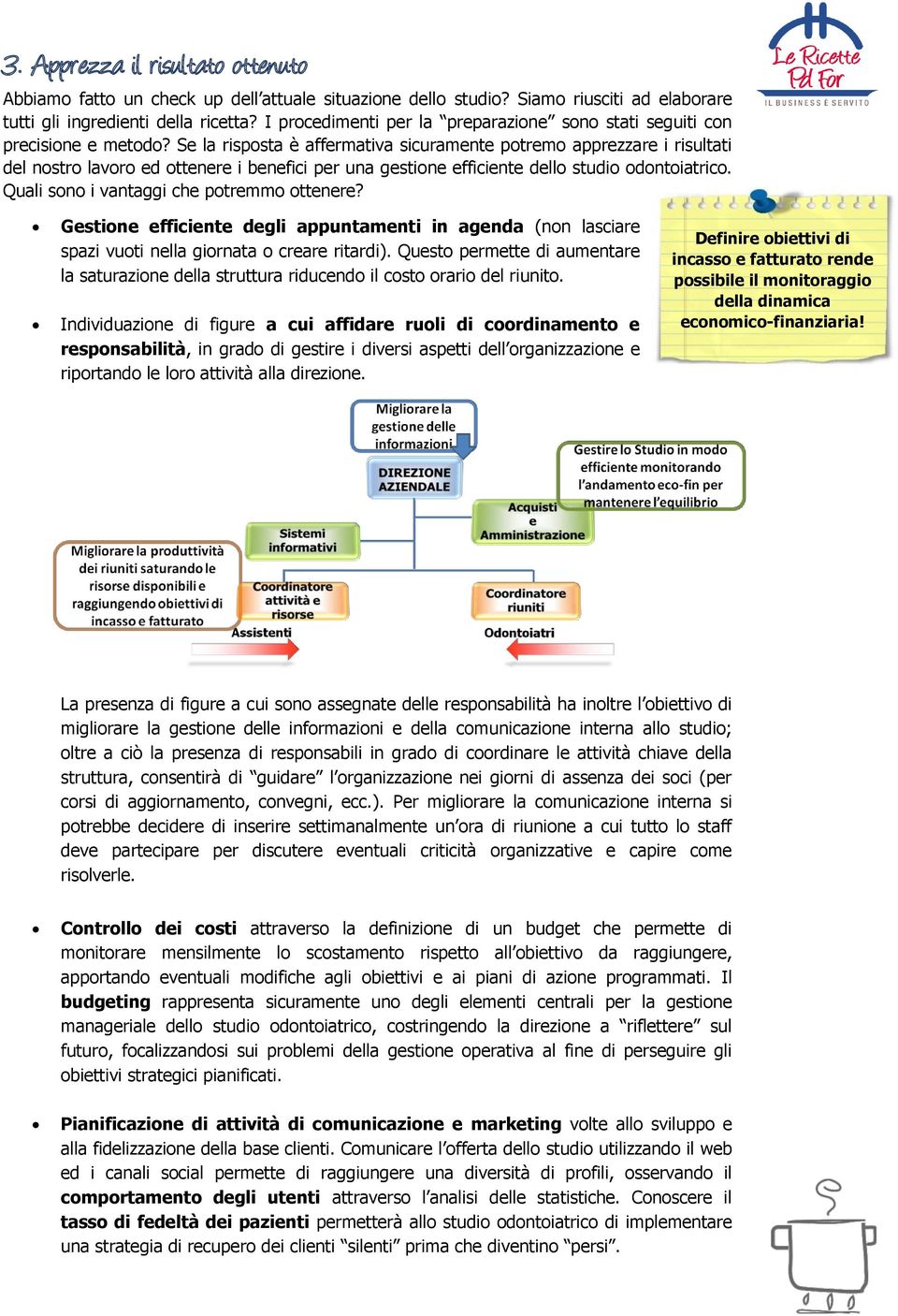 Se la risposta è affermativa sicuramente potremo apprezzare i risultati del nostro lavoro ed ottenere i benefici per una gestione efficiente dello studio odontoiatrico.