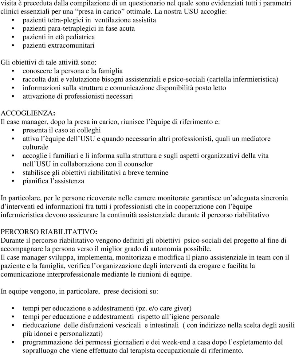 sono: conoscere la persona e la famiglia raccolta dati e valutazione bisogni assistenziali e psico-sociali (cartella infermieristica) informazioni sulla struttura e comunicazione disponibilità posto