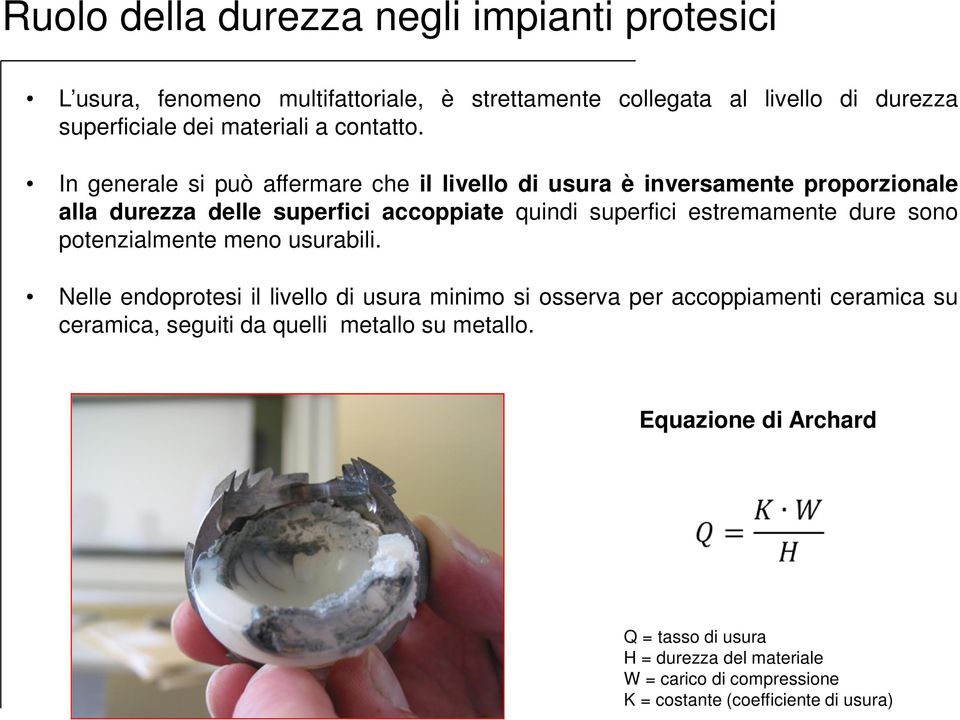 In generale si può affermare che il livello di usura è inversamente proporzionale alla durezza delle superfici accoppiate quindi superfici estremamente