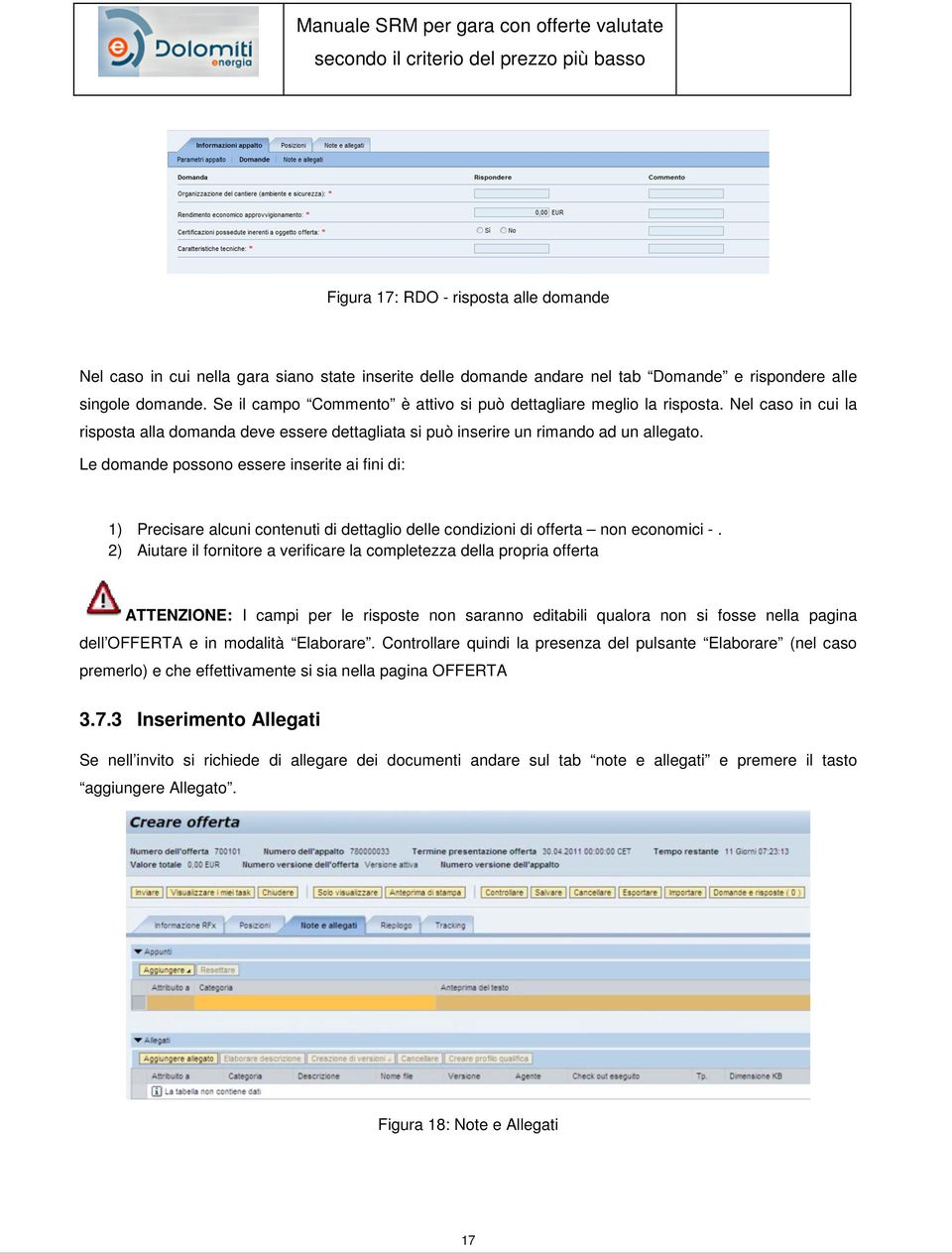 Le domande possono essere inserite ai fini di: 1) Precisare alcuni contenuti di dettaglio delle condizioni di offerta non economici -.