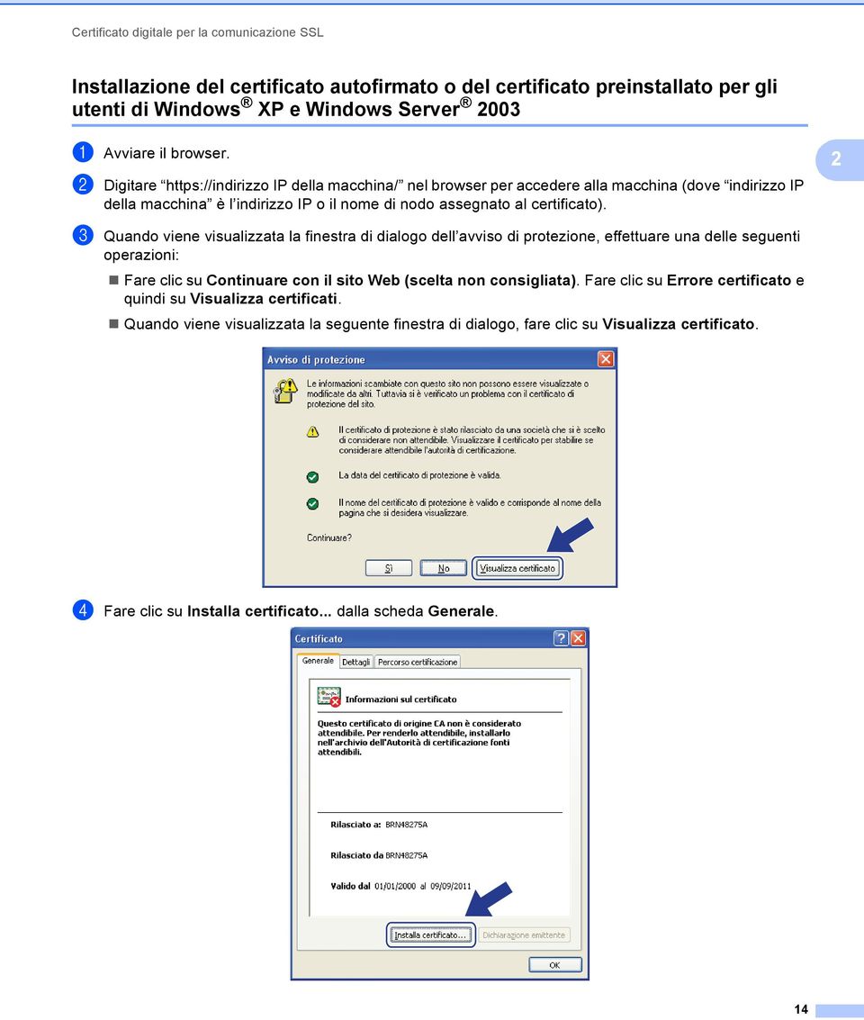 2 c Quando viene visualizzata la finestra di dialogo dell avviso di protezione, effettuare una delle seguenti operazioni: Fare clic su Continuare con il sito Web (scelta non consigliata).