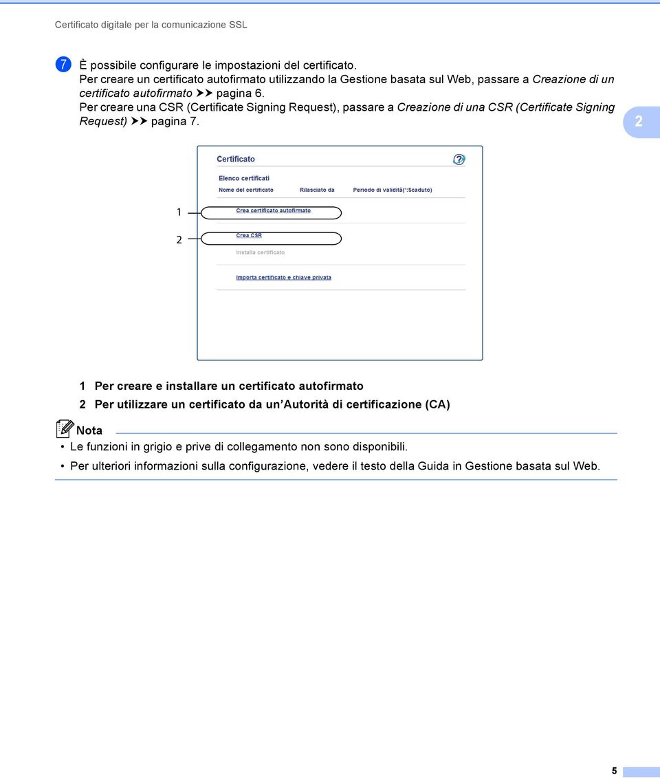 Per creare una CSR (Certificate Signing Request), passare a Creazione di una CSR (Certificate Signing Request) uu pagina 7.