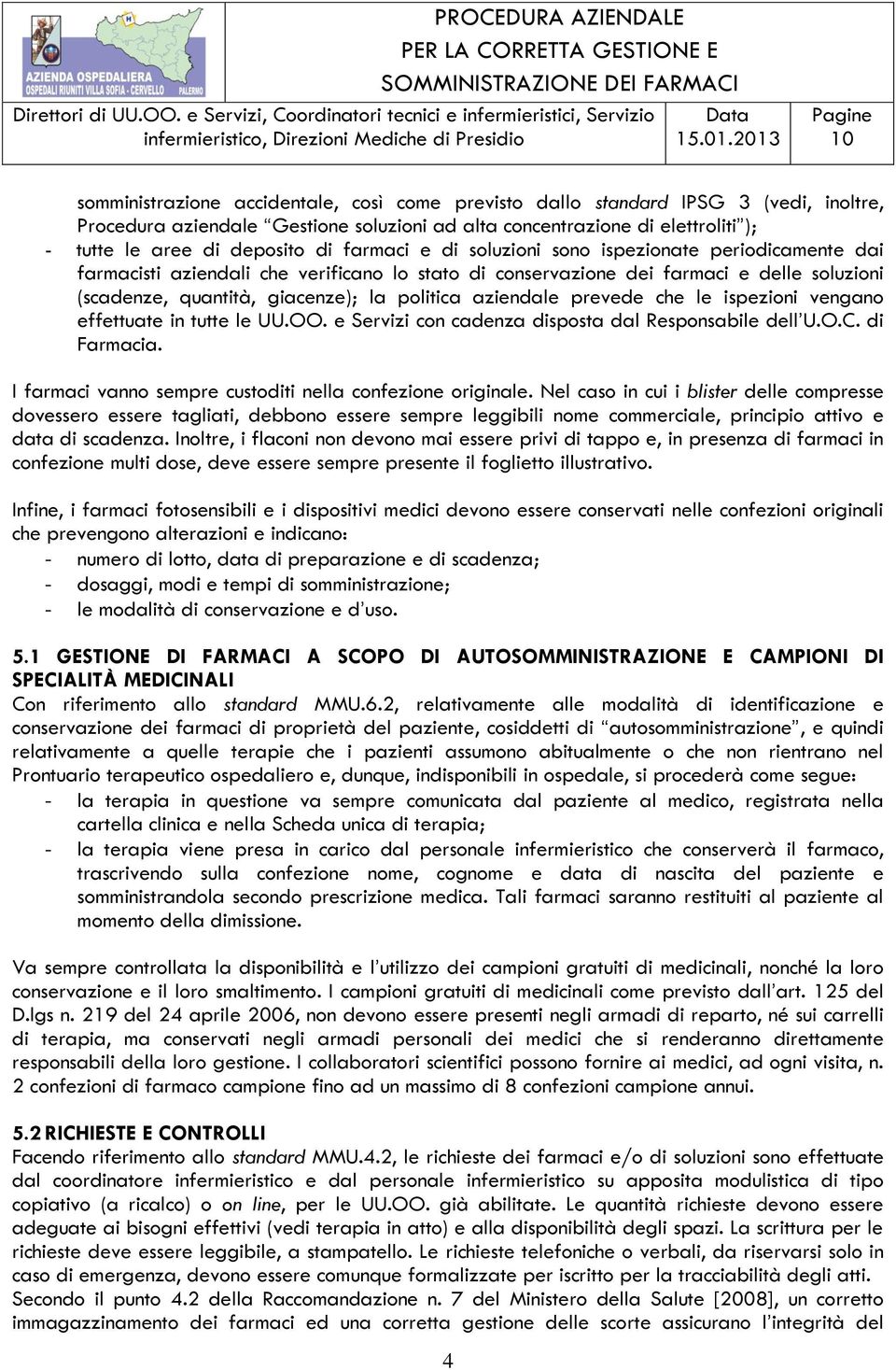 aziendale prevede che le ispezioni vengano effettuate in tutte le UU.OO. e Servizi con cadenza disposta dal Responsabile dell U.O.C. di Farmacia.