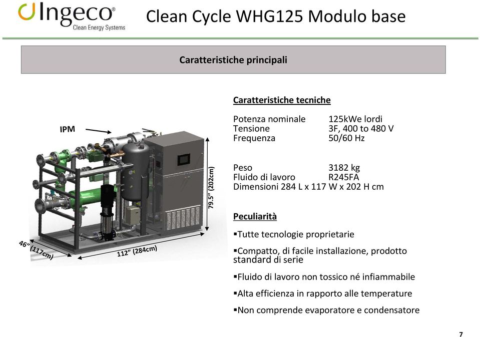 5 (202cm) Peso 3182 kg Fluido di lavoro R245FA Dimensioni 284 L x 117 W x 202 H cm Peculiarità Tutte tecnologie proprietarie