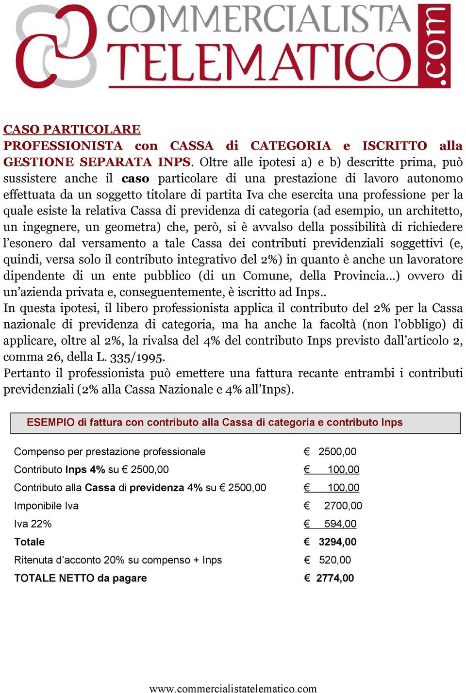 professione per la quale esiste la relativa Cassa di previdenza di categoria (ad esempio, un architetto, un ingegnere, un geometra) che, però, si è avvalso della possibilità di richiedere l esonero