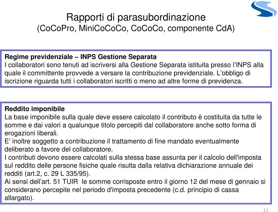 Reddito imponibile La base imponibile sulla quale deve essere calcolato il contributo è costituita da tutte le somme e dai valori a qualunque titolo percepiti dal collaboratore anche sotto forma di