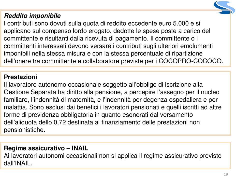 Il committente o i committenti interessati devono versare i contributi sugli ulteriori emolumenti imponibili nella stessa misura e con la stessa percentuale di ripartizione dell onere tra committente