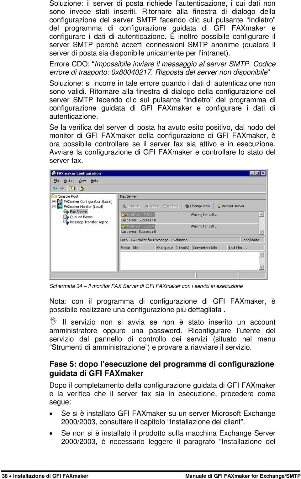 autenticazione. È inoltre possibile configurare il server SMTP perché accetti connessioni SMTP anonime (qualora il server di posta sia disponibile unicamente per l intranet).