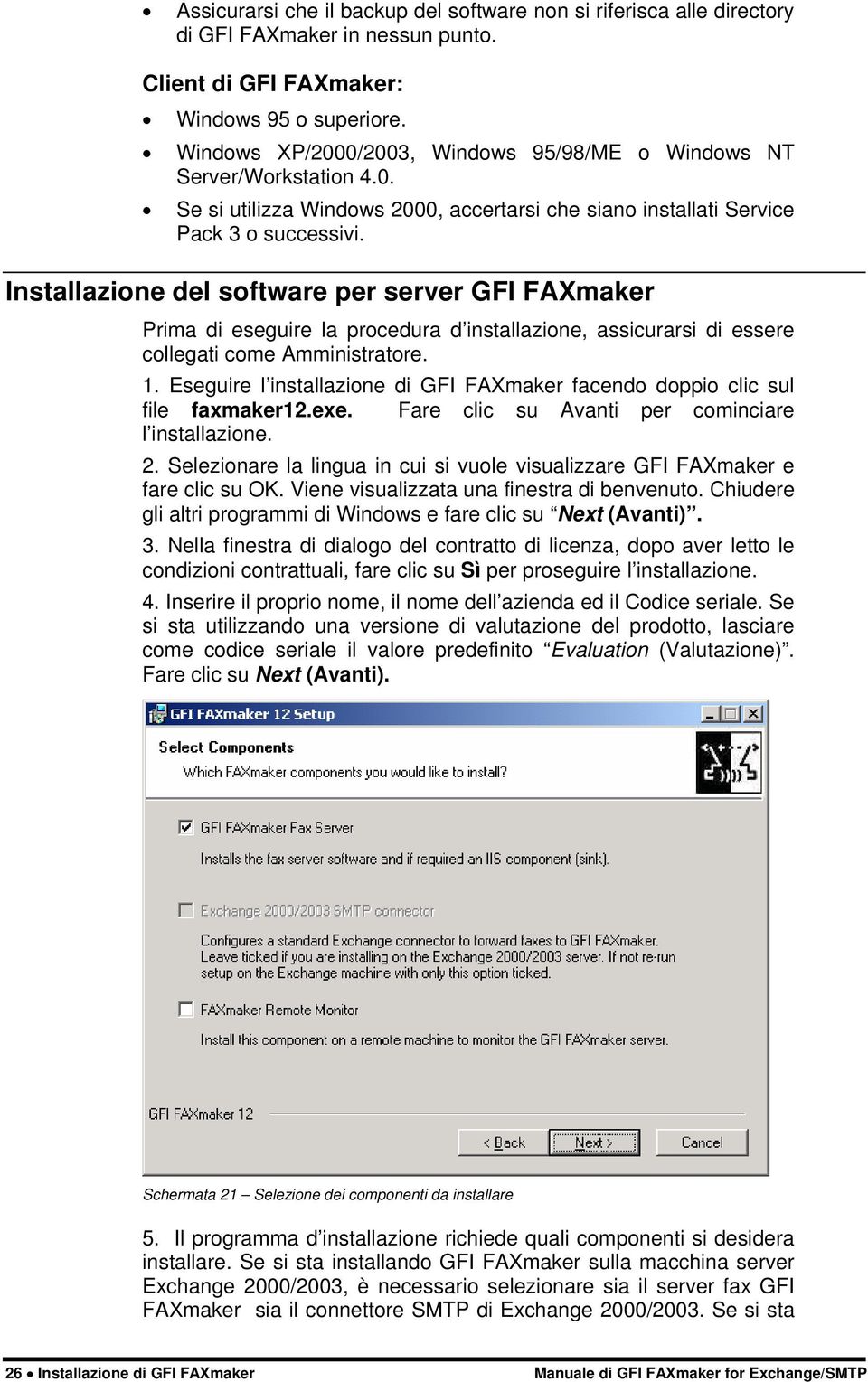 Installazione del software per server GFI FAXmaker Prima di eseguire la procedura d installazione, assicurarsi di essere collegati come Amministratore. 1.