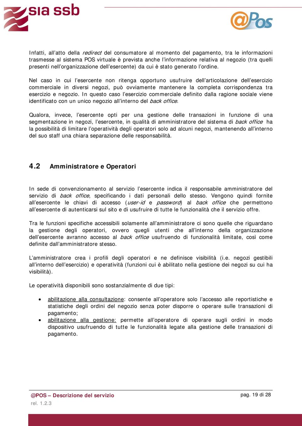 Nel caso in cui l esercente non ritenga opportuno usufruire dell articolazione dell esercizio commerciale in diversi negozi, può ovviamente mantenere la completa corrispondenza tra esercizio e