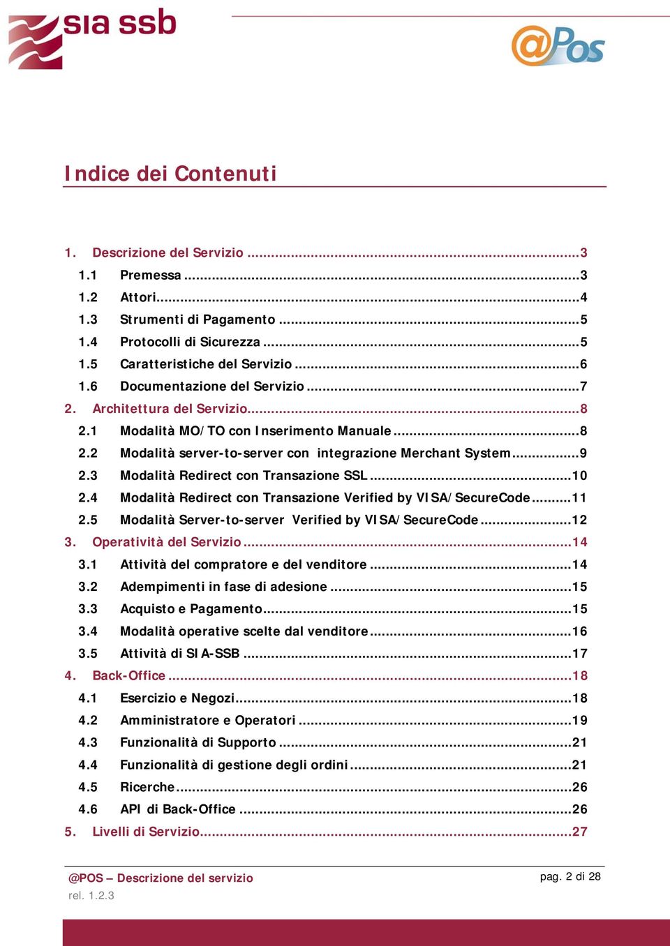 3 Modalità Redirect con Transazione SSL...10 2.4 Modalità Redirect con Transazione Verified by VISA/SecureCode...11 2.5 Modalità Server-to-server Verified by VISA/SecureCode...12 3.