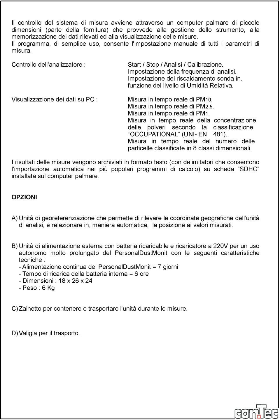 Controllo dell'analizzatore : Start / Stop / Analisi / Calibrazione. Impostazione della frequenza di analisi. Impostazione del riscaldamento sonda in. funzione del livello di Umidità Relativa.