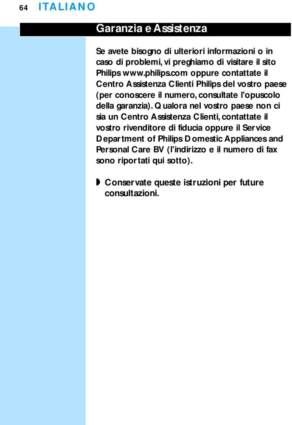 Qualora nel vostro paese non ci sia un Centro Assistenza Clienti, contattate il vostro rivenditore di fiducia oppure il Service Department of Philips