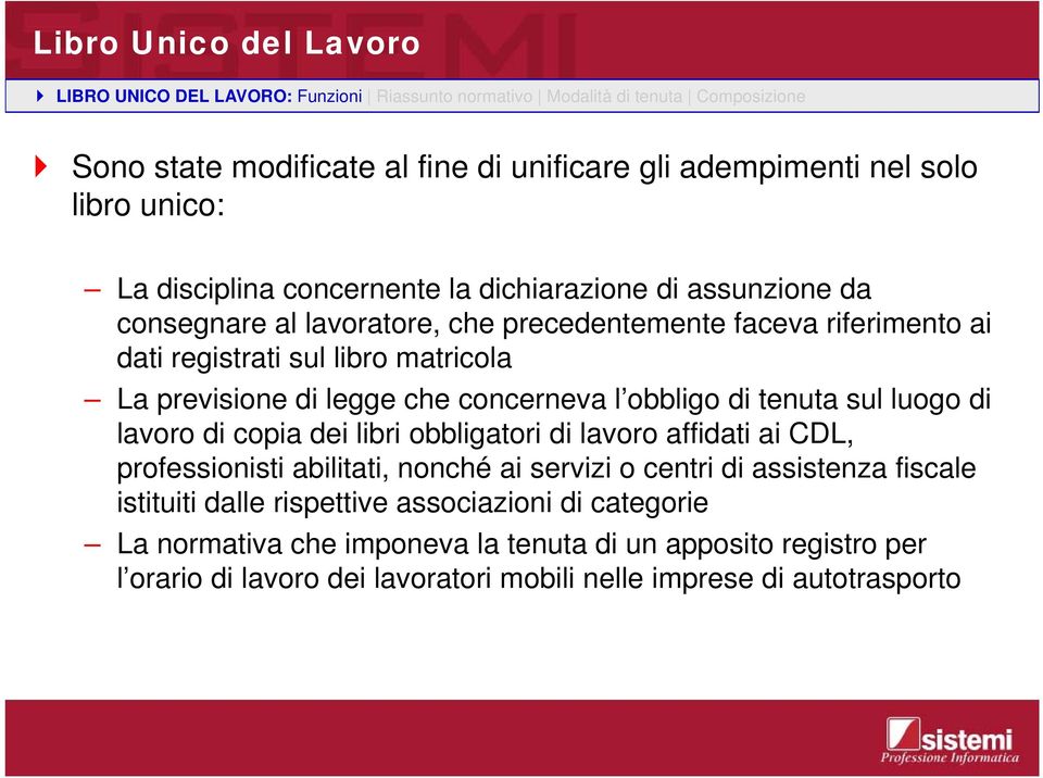 concerneva l obbligo di tenuta sul luogo di lavoro di copia dei libri obbligatori di lavoro affidati ai CDL, professionisti abilitati, nonché ai servizi o centri di assistenza