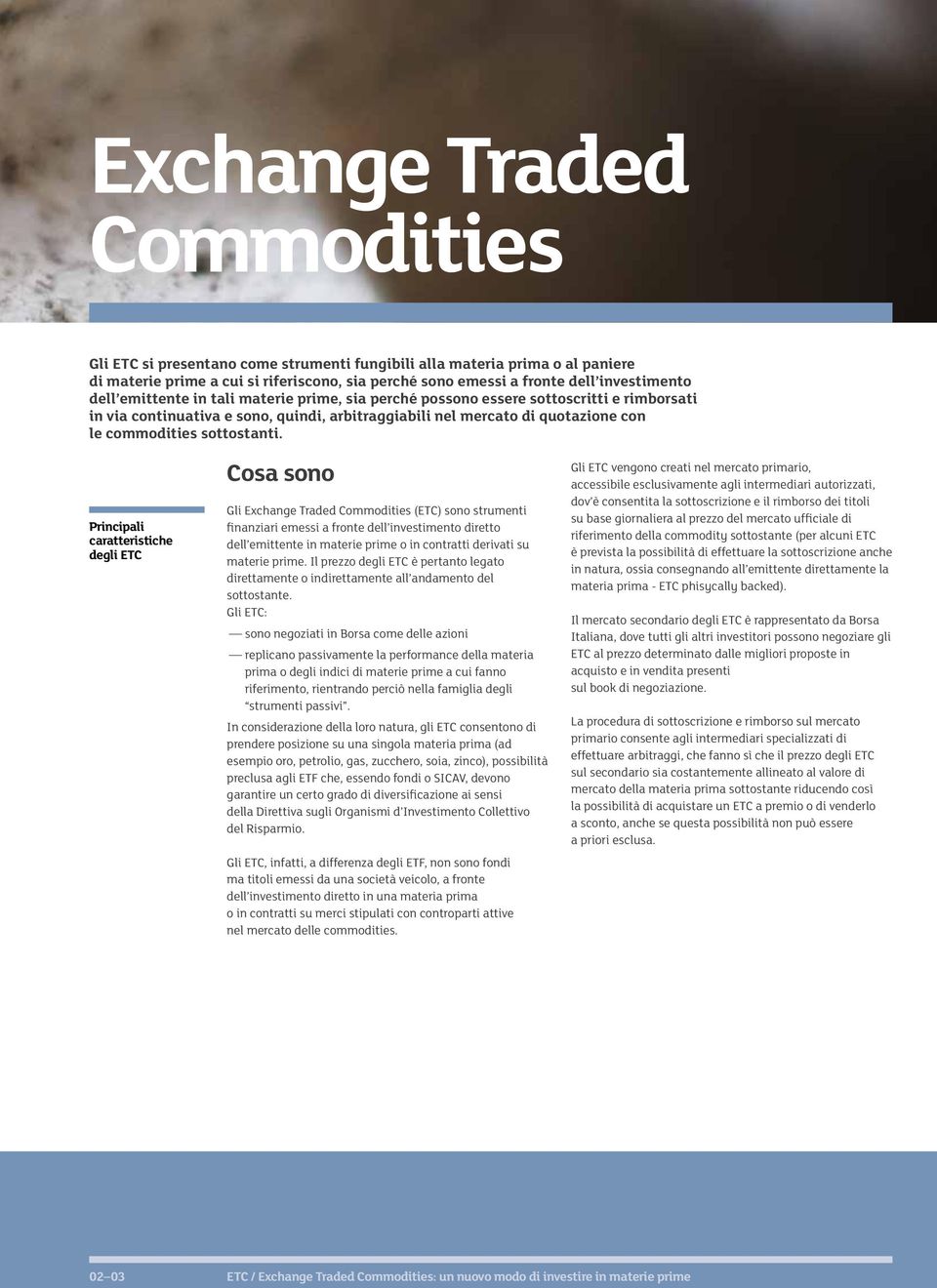 Principali caratteristiche degli ETC Cosa sono Gli Exchange Traded Commodities (ETC) sono strumenti finanziari emessi a fronte dell investimento diretto dell emittente in materie prime o in contratti