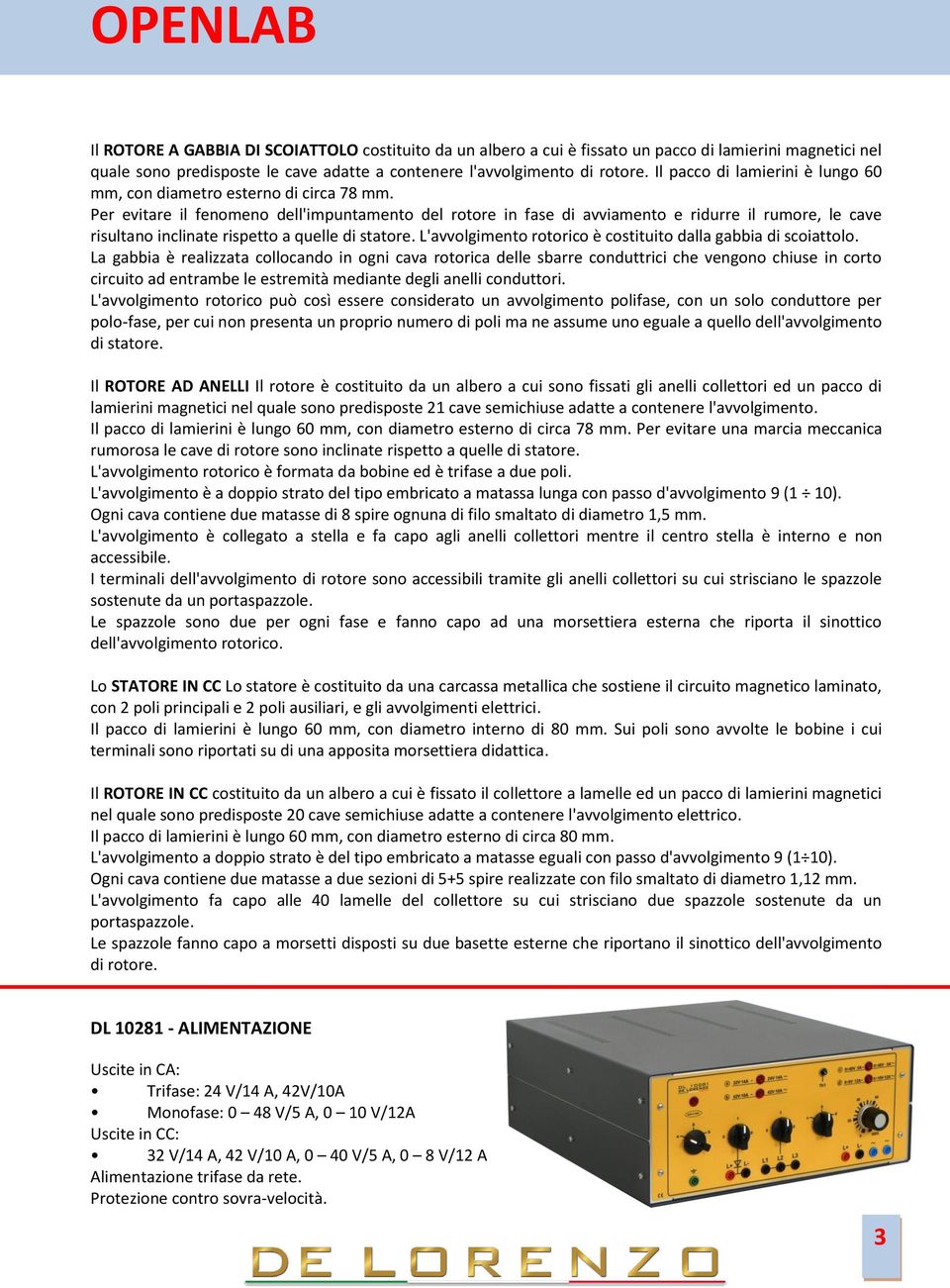 Per evitare il fenomeno dell'impuntamento del rotore in fase di avviamento e ridurre il rumore, le cave risultano inclinate rispetto a quelle di statore.