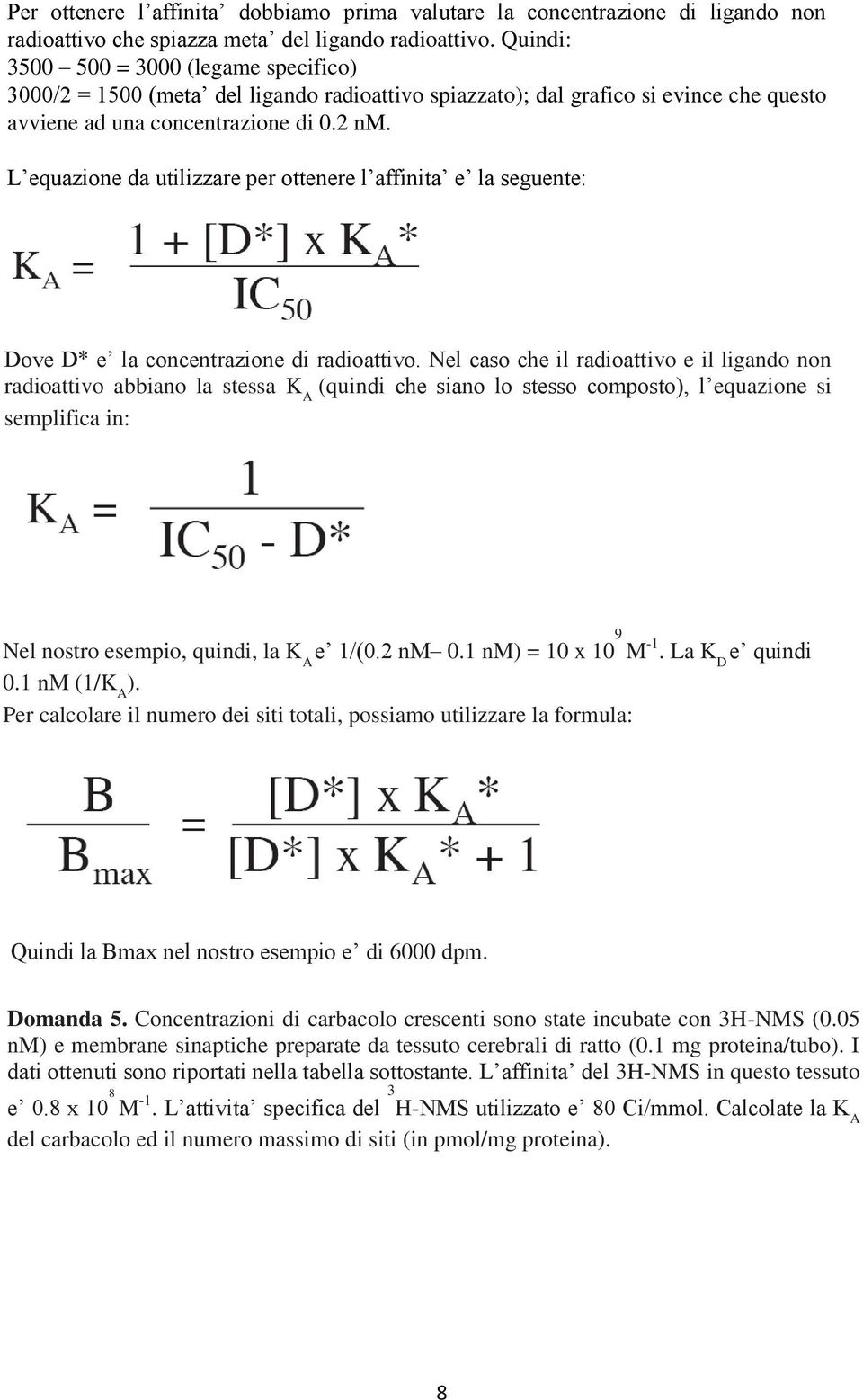 L equazione da utilizzare per ottenere l affinita e la seguente: Dove D* e la concentrazione di radioattivo.