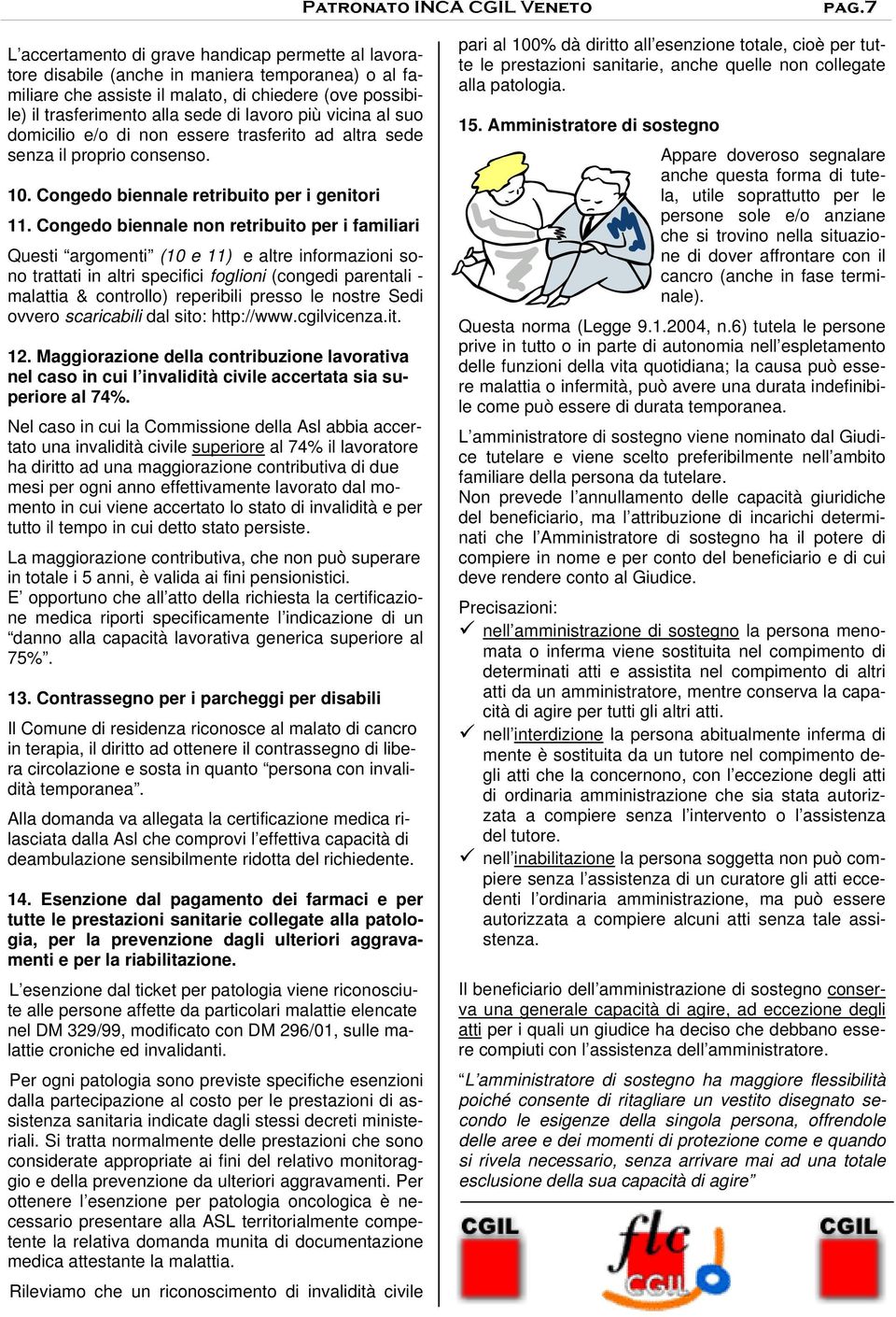 più vicina al suo domicilio e/o di non essere trasferito ad altra sede senza il proprio consenso. 10. Congedo biennale retribuito per i genitori 11.