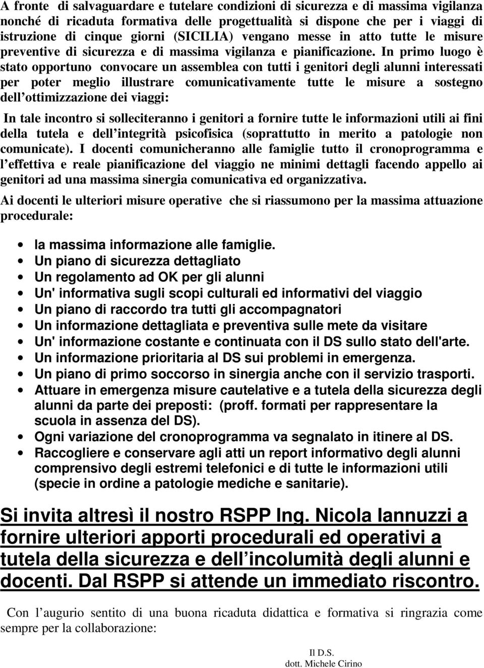 In primo luogo è stato opportuno convocare un assemblea con tutti i genitori degli alunni interessati per poter meglio illustrare comunicativamente tutte le misure a sostegno dell ottimizzazione dei