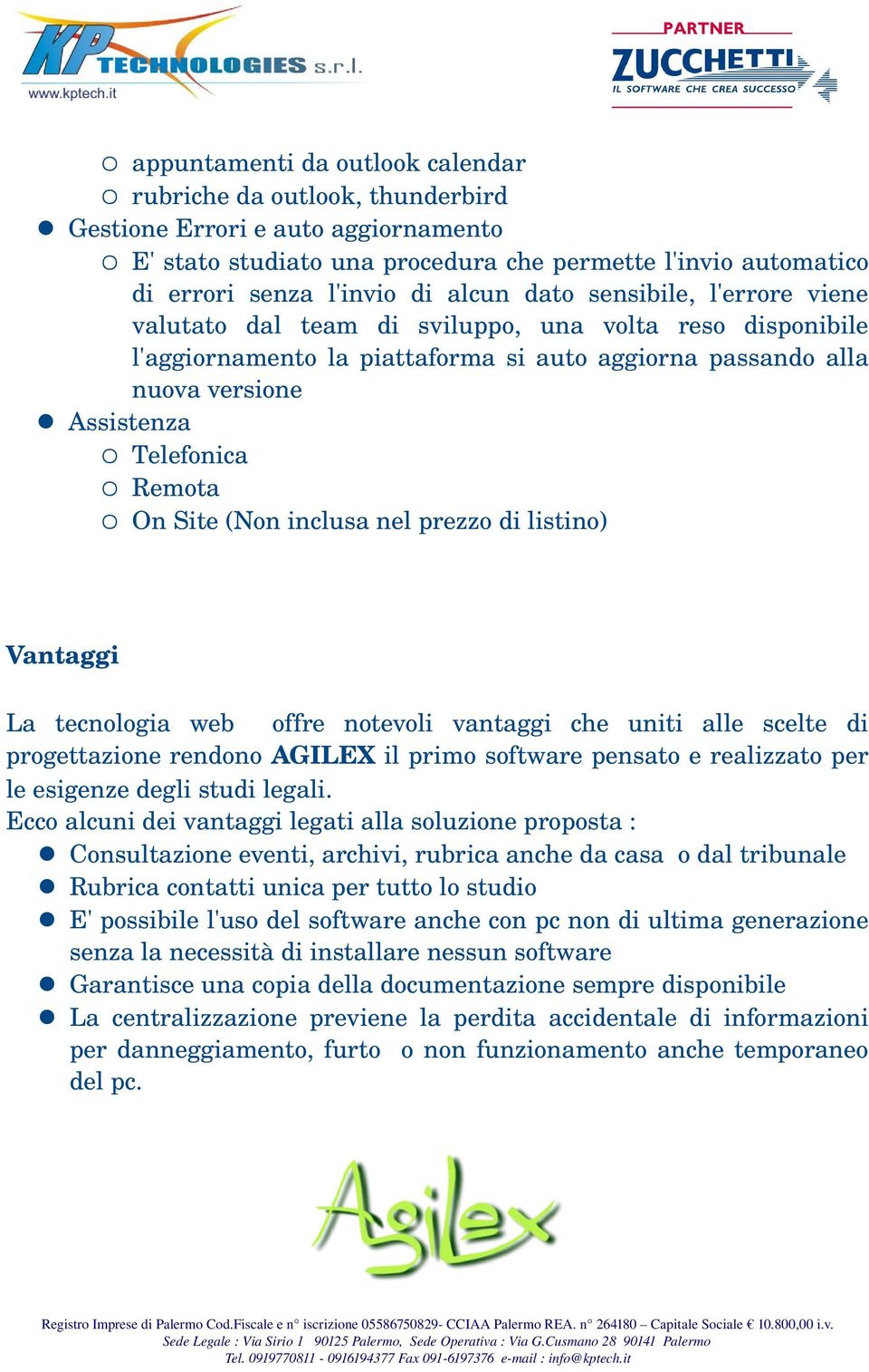 Site (Non inclusa nel prezzo di listino) Vantaggi La tecnologia web offre notevoli vantaggi che uniti alle scelte di progettazione rendono AGILEX il primo software pensato e realizzato per le