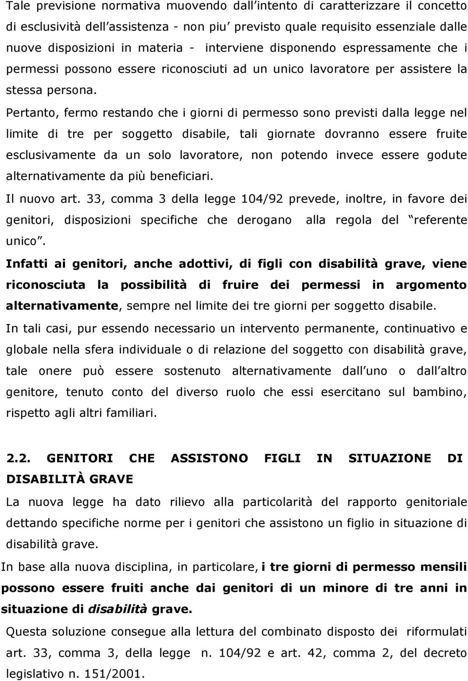 Pertanto, fermo restando che i giorni di permesso sono previsti dalla legge nel limite di tre per soggetto disabile, tali giornate dovranno essere fruite esclusivamente da un solo lavoratore, non