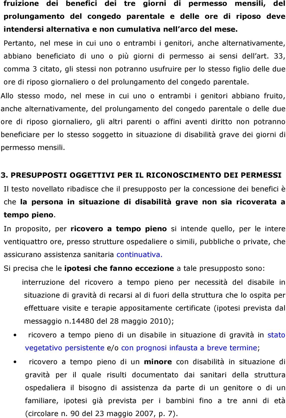 33, comma 3 citato, gli stessi non potranno usufruire per lo stesso figlio delle due ore di riposo giornaliero o del prolungamento del congedo parentale.