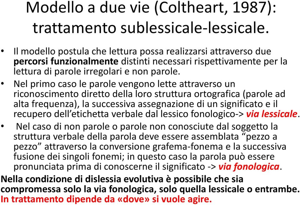 Nel primo caso le parole vengono lette attraverso un riconoscimento diretto della loro struttura ortografica (parole ad alta frequenza), la successiva assegnazione di un significato e il recupero