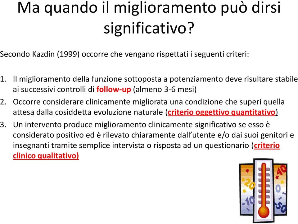 Occorre considerare clinicamente migliorata una condizione che superi quella attesa dalla cosiddetta evoluzione naturale (criterio oggettivo quantitativo) 3.