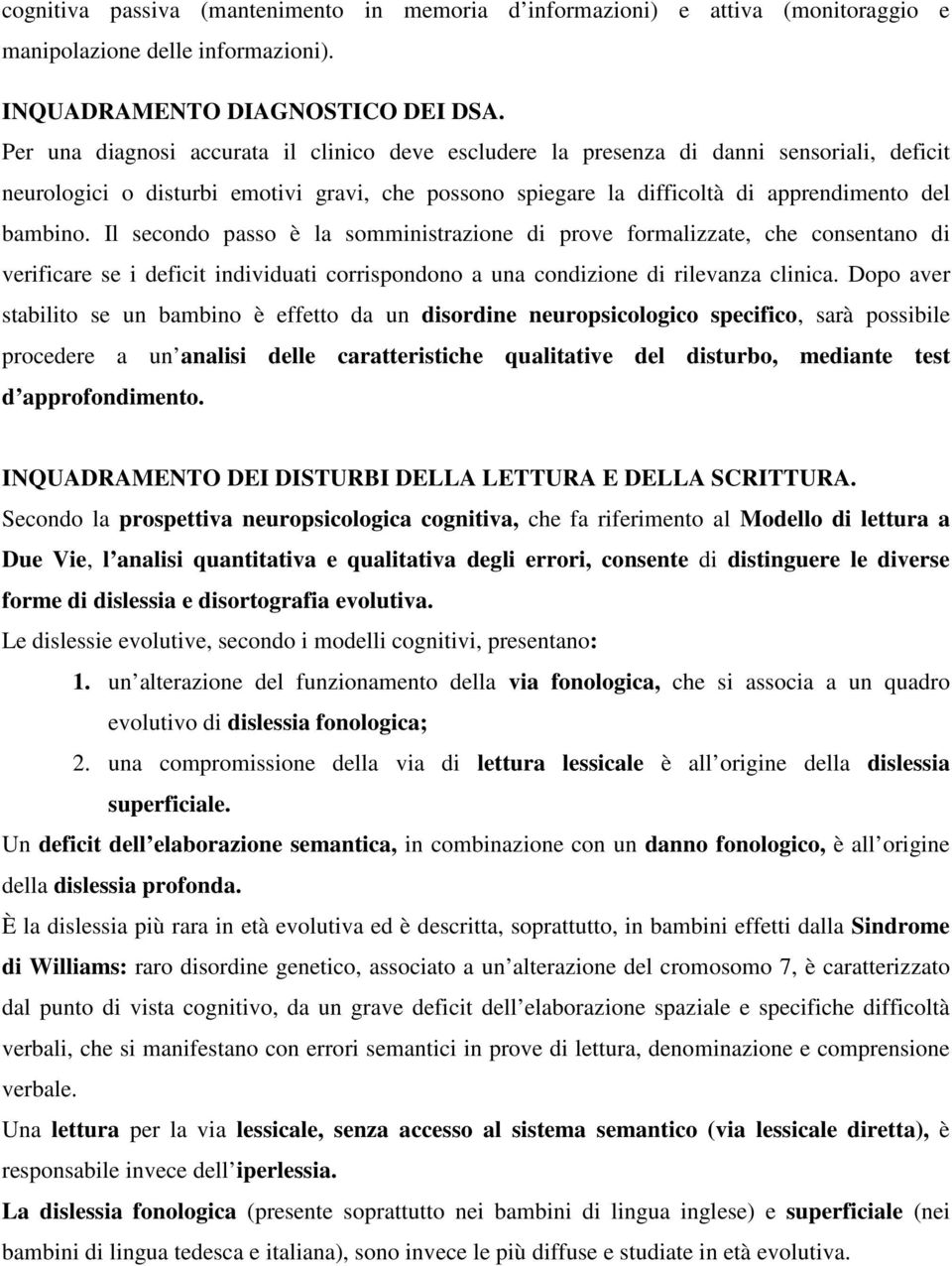 Il secondo passo è la somministrazione di prove formalizzate, che consentano di verificare se i deficit individuati corrispondono a una condizione di rilevanza clinica.