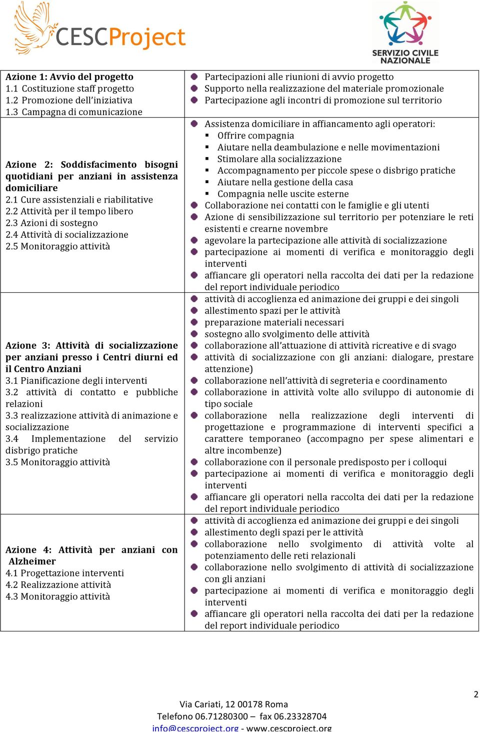 3 Azioni di sostegno 2.4 Attività di socializzazione 2.5 Monitoraggio attività Azione 3: Attività di socializzazione per anziani presso i Centri diurni ed il Centro Anziani 3.1 Pianificazione degli 3.