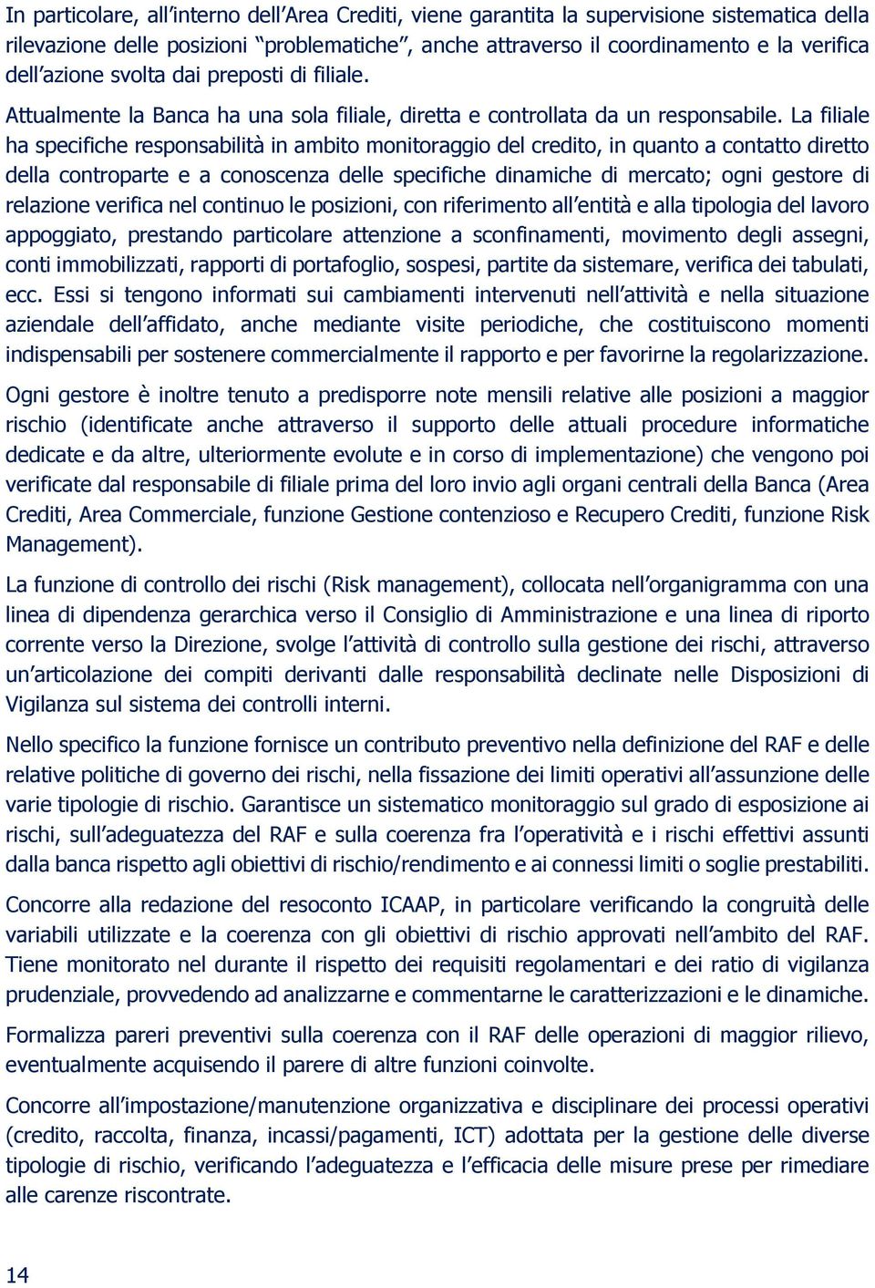 La filiale ha specifiche responsabilità in ambito monitoraggio del credito, in quanto a contatto diretto della controparte e a conoscenza delle specifiche dinamiche di mercato; ogni gestore di