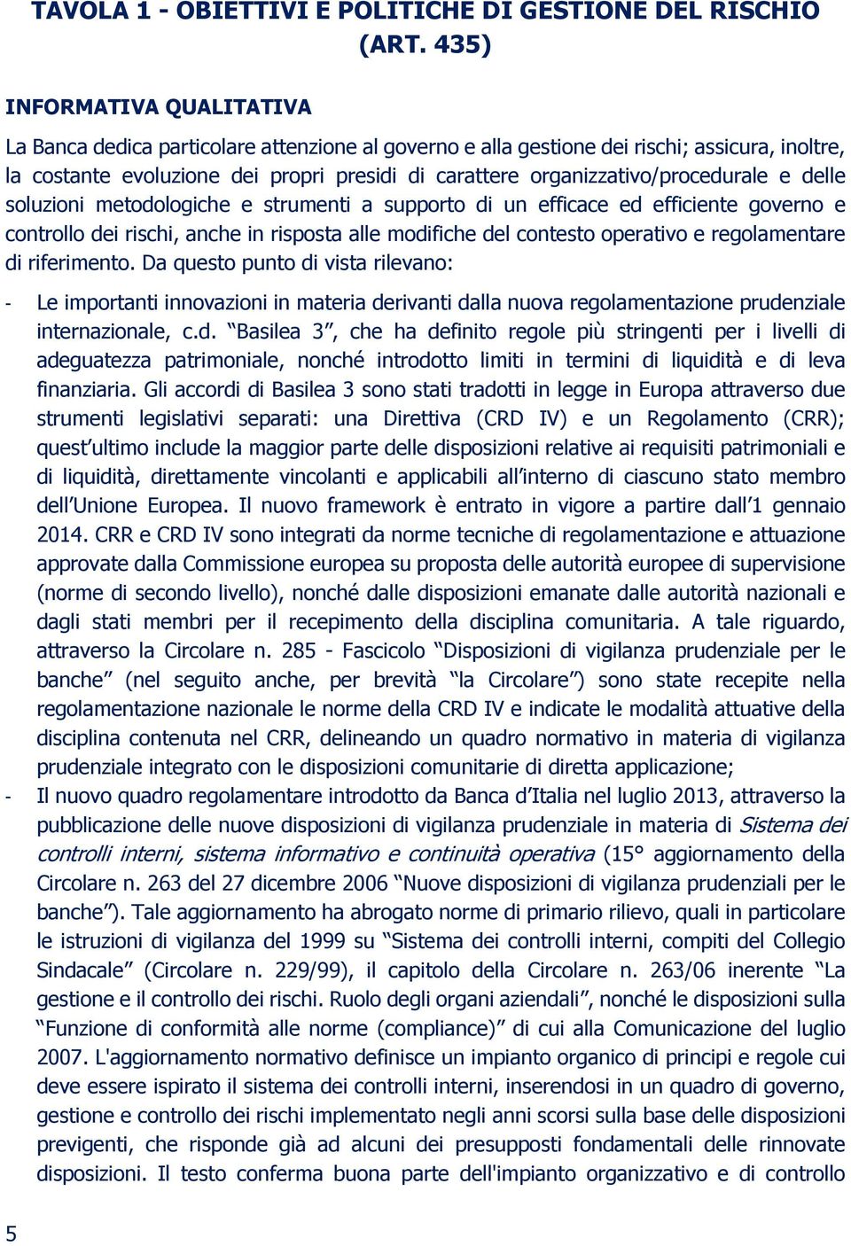 organizzativo/procedurale e delle soluzioni metodologiche e strumenti a supporto di un efficace ed efficiente governo e controllo dei rischi, anche in risposta alle modifiche del contesto operativo e