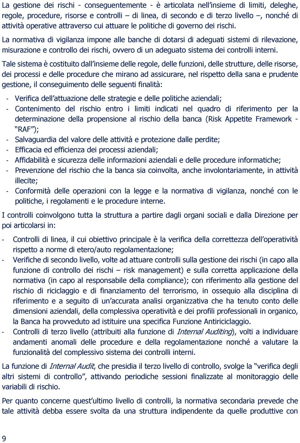 La normativa di vigilanza impone alle banche di dotarsi di adeguati sistemi di rilevazione, misurazione e controllo dei rischi, ovvero di un adeguato sistema dei controlli interni.