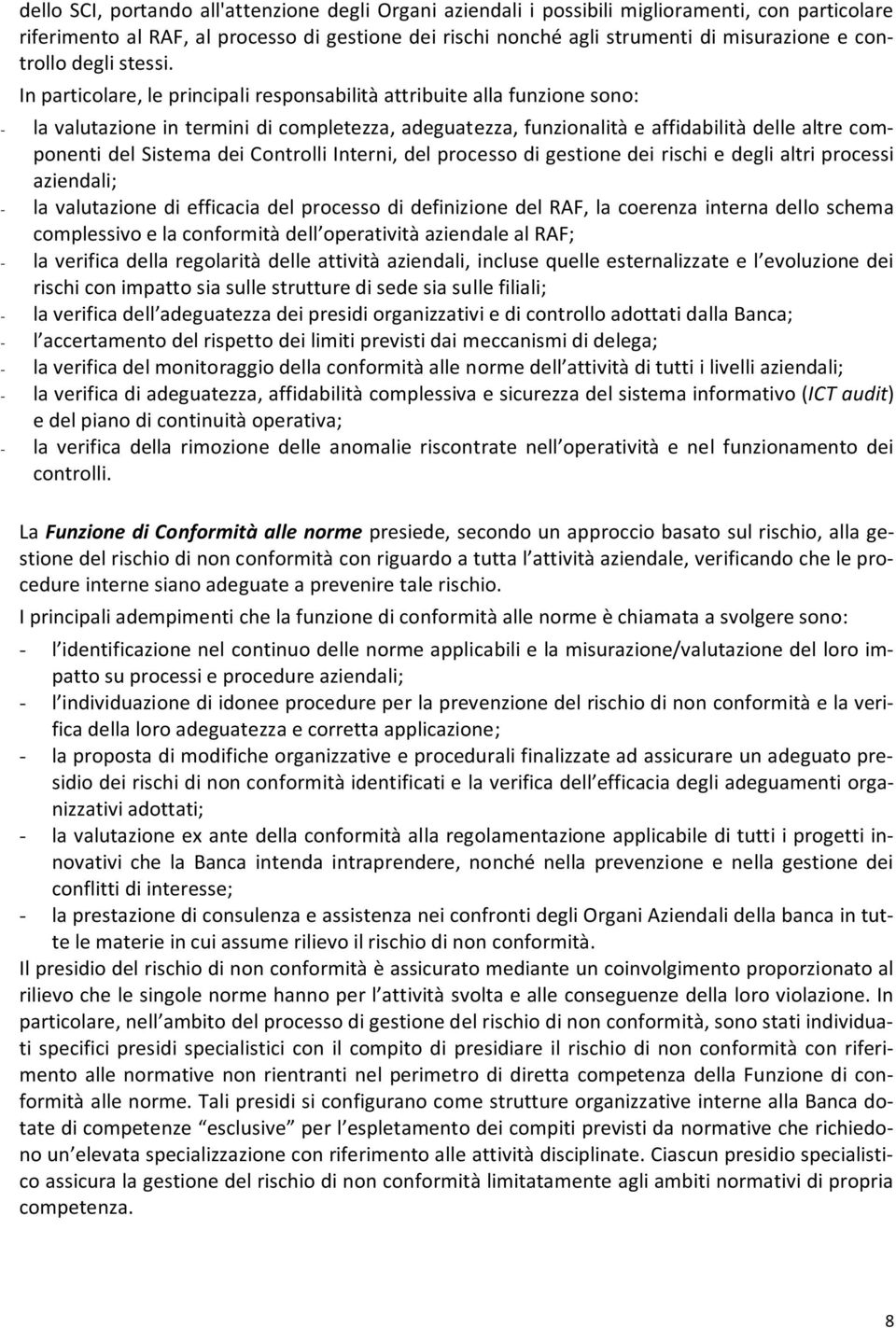 In particolare, le principali responsabilità attribuite alla funzione sono: - la valutazione in termini di completezza, adeguatezza, funzionalità e affidabilità delle altre componenti del Sistema dei